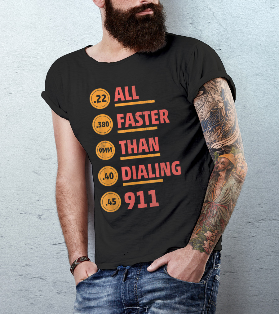 ALL .22 .380 9MM .40 .45 FASTER THAN DIALING 911 T-Shirt