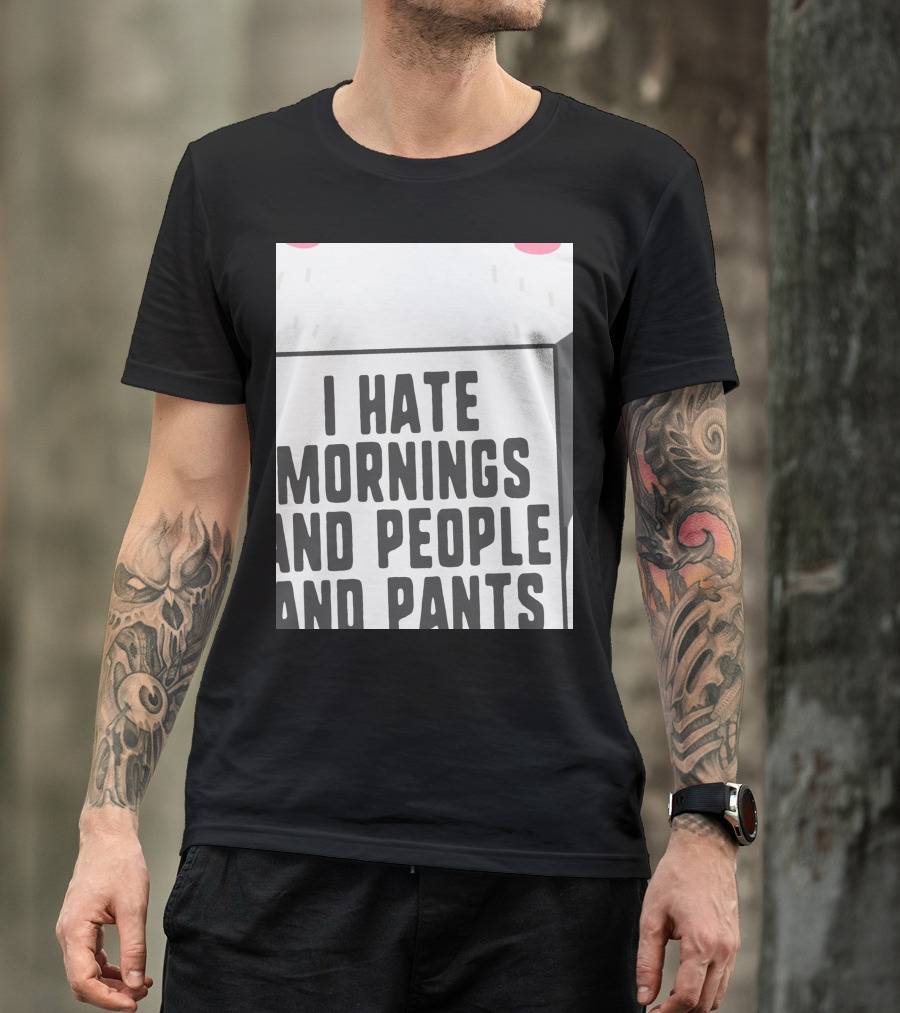 I Hate Mornings People And Pants Cute Panda T-Shirt