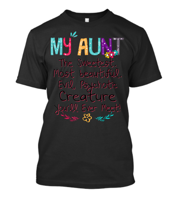 My Aunt The Sweetest Most Beautiful Evil Psychotic Creature You'll Ever Meet T-Shirt