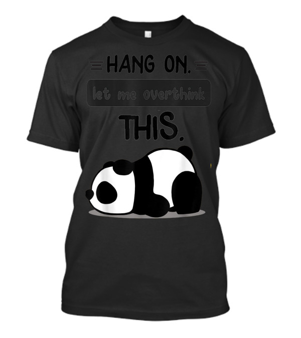 Hang On Let Me Overthink This Cute Kawaii Lazy Baby Panda T-Shirt