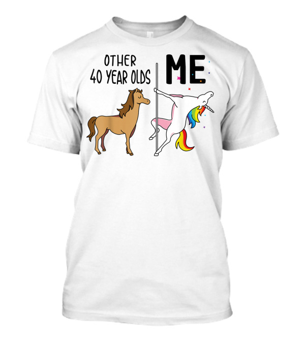 Other 40 Year Olds And Me Unicorn Birthday Rainbow Pole Dance T-Shirt