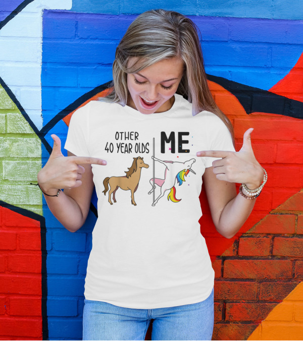 Other 40 Year Olds And Me Unicorn Birthday Rainbow Pole Dance T-Shirt