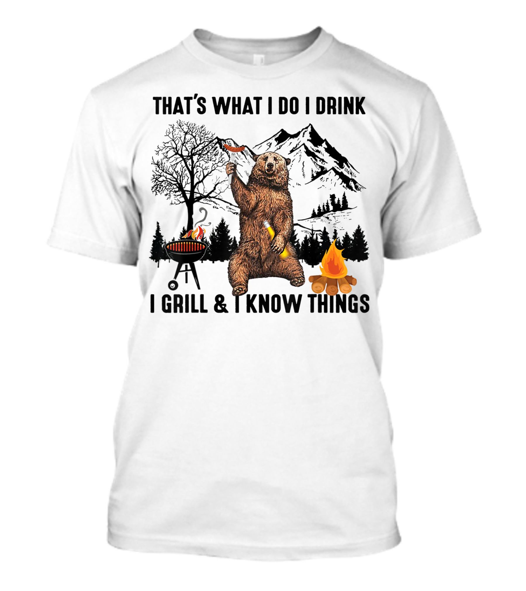 THAT'S WHAT I DO I DRINK I GRILL And I KNOW THINGS BEAR CAMPING MOUNTAINS FIRE BBQ T-Shirt