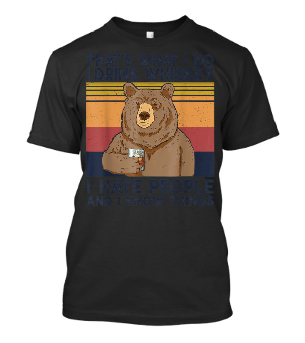 That's What I Do I Drink Whiskey I Hate People And I Know Things Bear Drinking T-Shirt