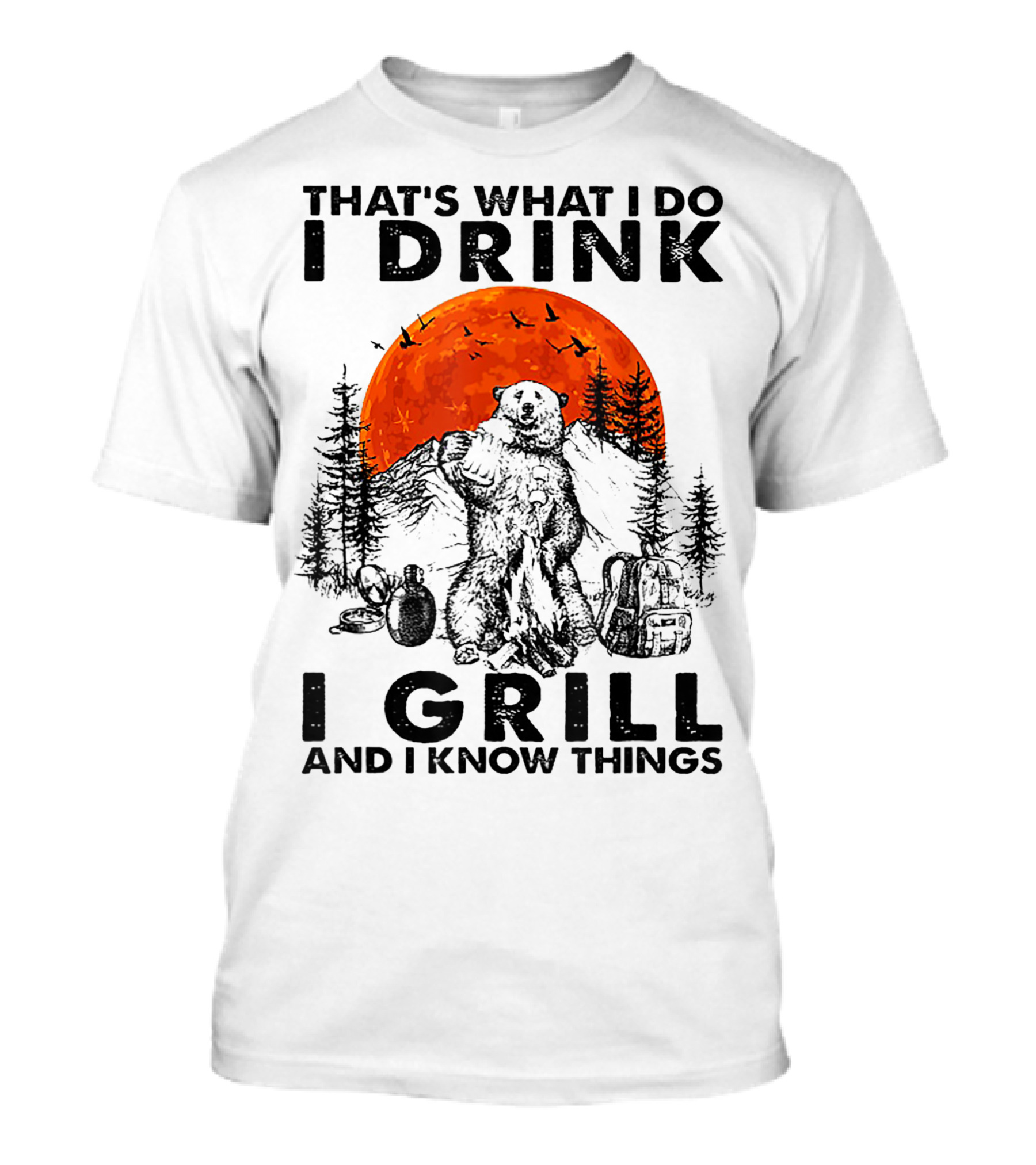 That's What I Do I Drink I Grill And I Know Things Bear Against Orange Moon And Forest Background T-Shirt