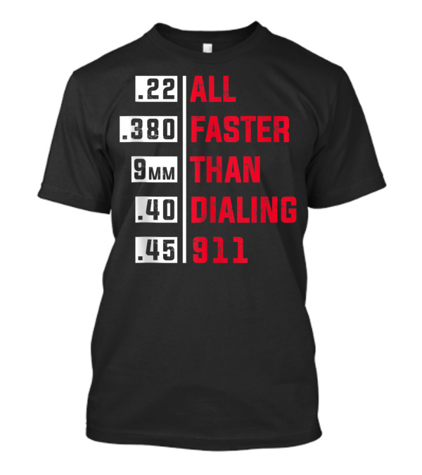 All Faster Than Dialing 911 .22 .380 9mm .40 .45 T-Shirt