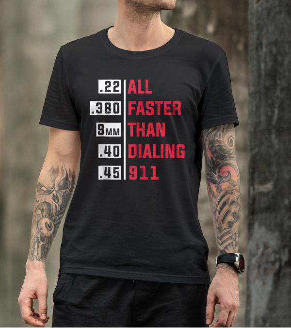 All Faster Than Dialing 911 .22 .380 9mm .40 .45 T-Shirt