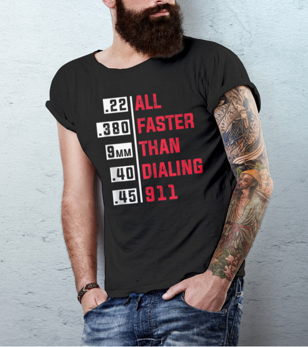 All Faster Than Dialing 911 .22 .380 9mm .40 .45 T-Shirt