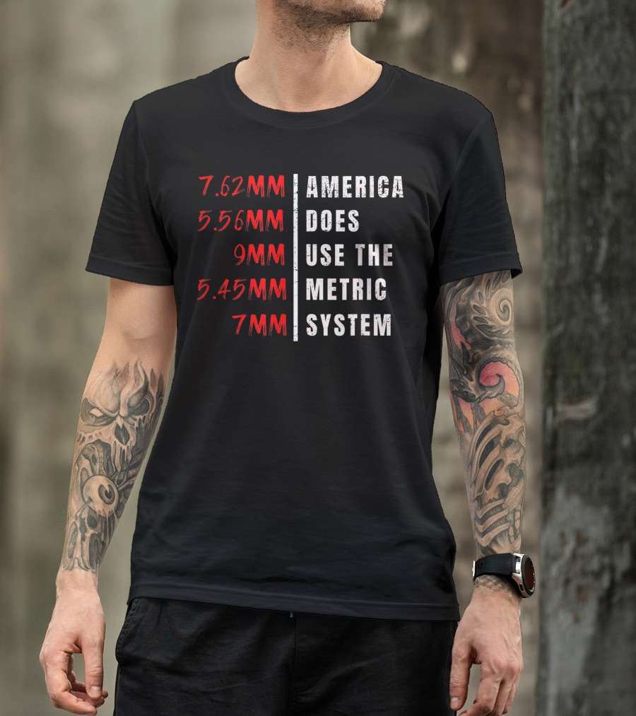 7.62MM 5.56MM 9MM 5.45MM 7MM America Does Use The Metric System T-Shirt