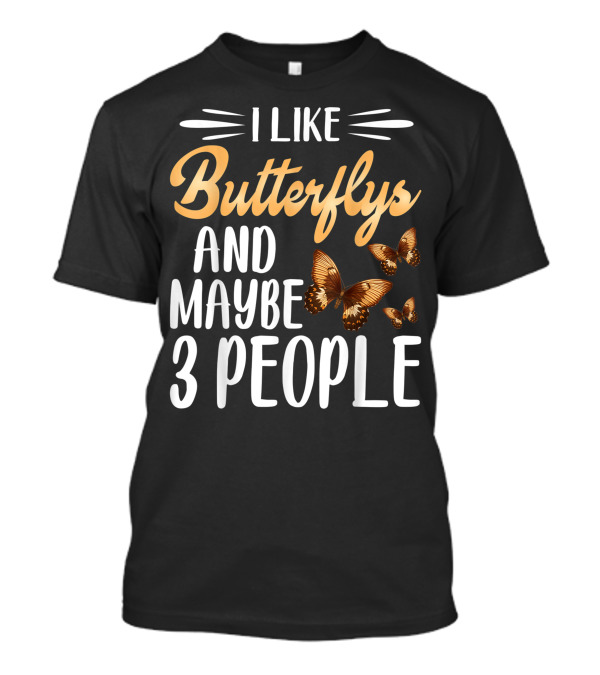 I Like Butterflys And Maybe 3 People Butterfly Lover T-Shirt