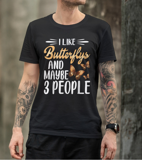 I Like Butterflys And Maybe 3 People Butterfly Lover T-Shirt