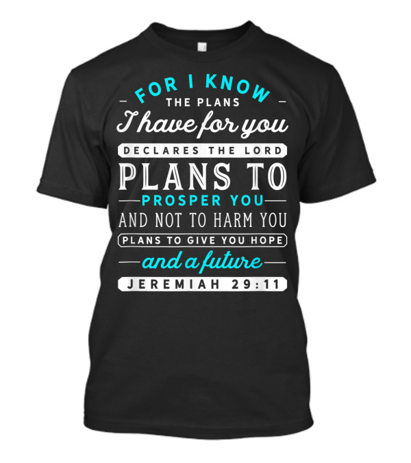 For I Know The Plans I Have For You Declares The Lord Plans To Prosper You Jeremiah 29 11 T-Shirt