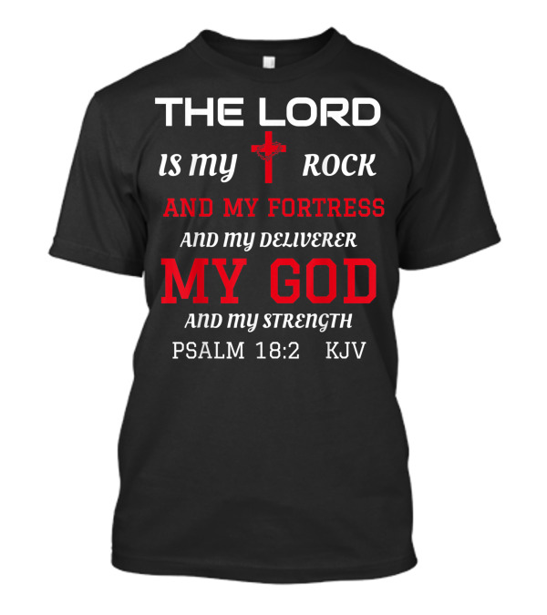 THE LORD IS MY ROCK AND MY FORTRESS AND MY DELIVERER MY GOD AND MY STRENGTH PSALM 18:2 KJV T-Shirt