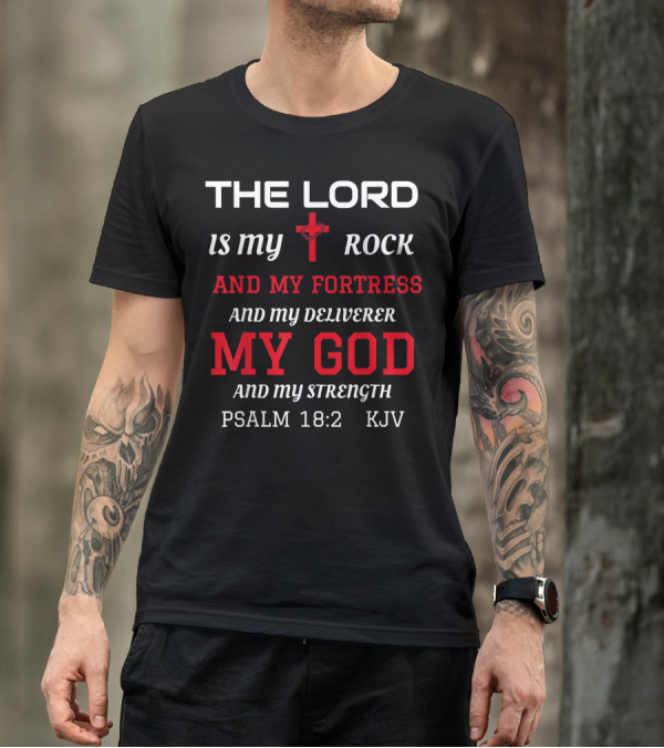 THE LORD IS MY ROCK AND MY FORTRESS AND MY DELIVERER MY GOD AND MY STRENGTH PSALM 18:2 KJV T-Shirt