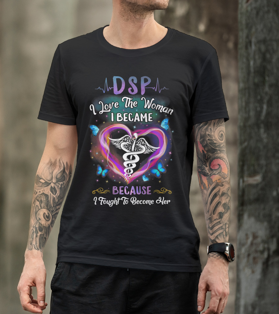 DSP I Love The Woman I Became Because I Fought To Become Her Butterfly Heartbeats T-Shirt