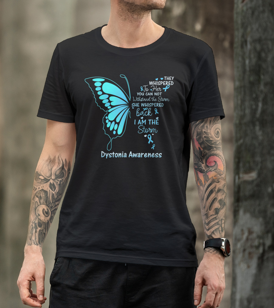 Dystonia Awareness Butterfly They Whispered To Her You Can Not Withstand The Storm She Whispered Back I Am The Storm T-Shirt
