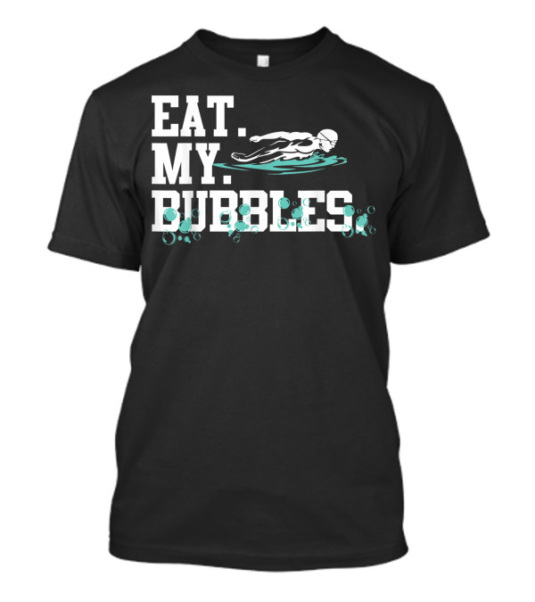 Eat My Bubbles Swimming Swimmer Swim Team Competitive Spirit T-Shirt