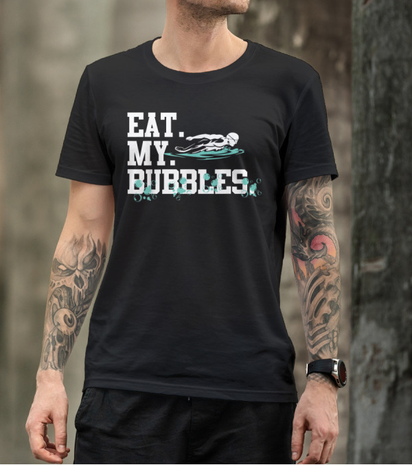 Eat My Bubbles Swimming Swimmer Swim Team Competitive Spirit T-Shirt