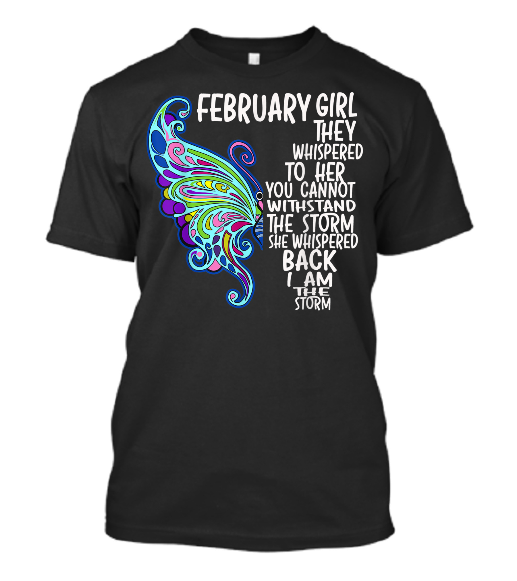 February Girl They Whispered To Her You Cannot Withstand The Storm She Whispered Back I Am The Storm Butterfly T-Shirt