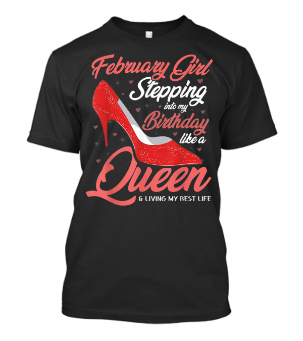February Girl Stepping Into My Birthday Like A Queen And Living My Best Life T-Shirt