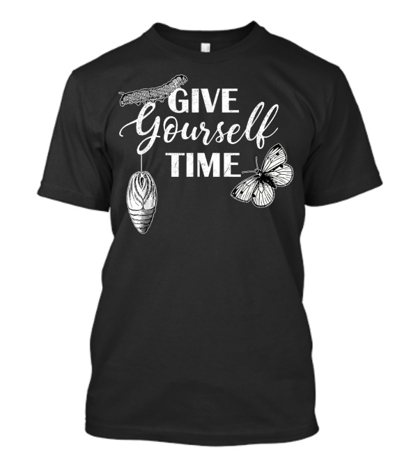 Give Yourself Time Butterfly Caterpillar Chrysalis Stages T-Shirt