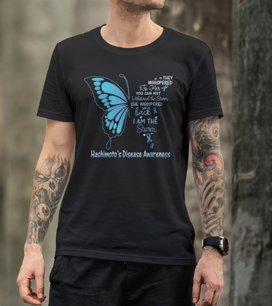 Hashimoto's Disease Awareness Blue Butterfly They Whispered To Her You Can Not Withstand The Storm She Whispered Back I Am The Storm T-Shirt