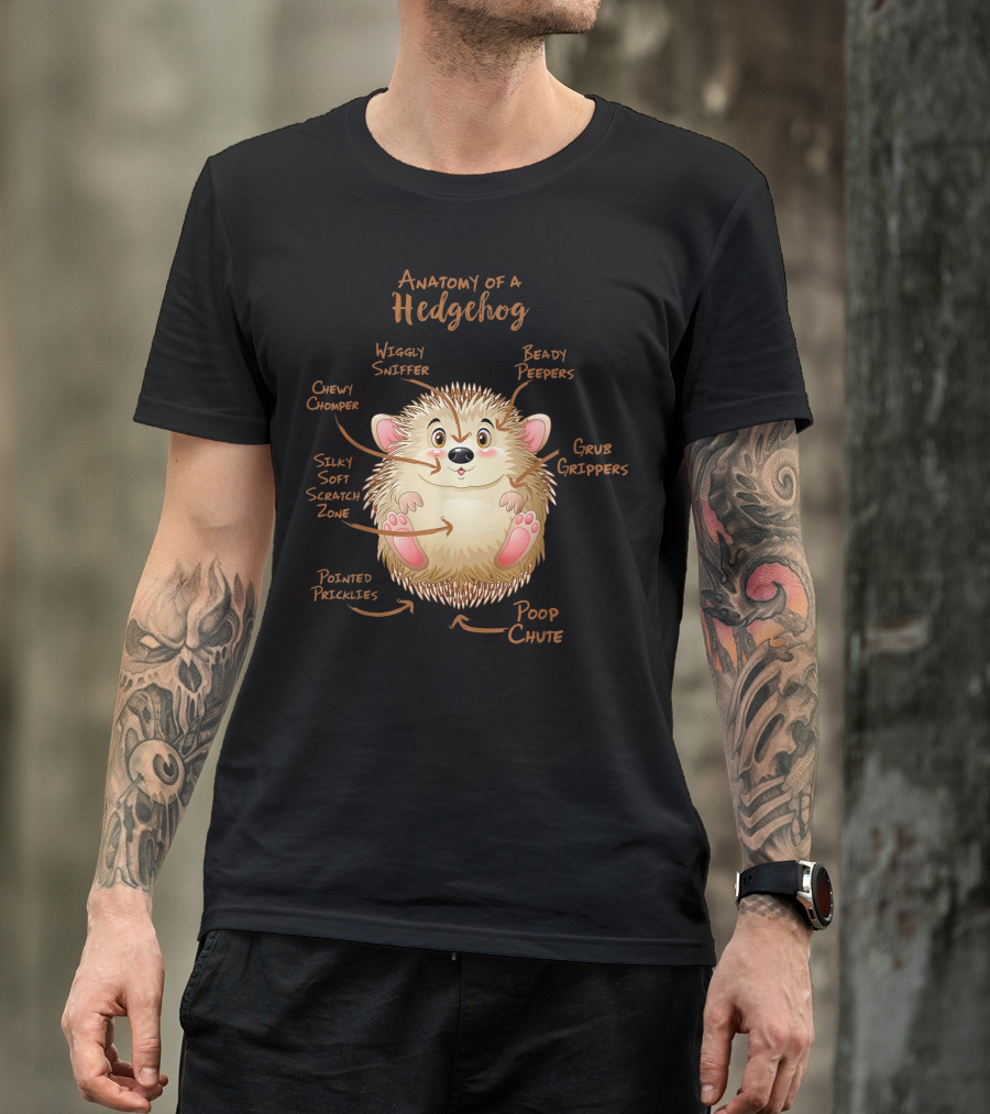 Anatomy Of A Hedgehog Wiggly Sniffer Beady Peepers Chewy Chomper Silky Soft Scratch Zone Grub Grippers Pointed Pricklies Poop Chute T-Shirt
