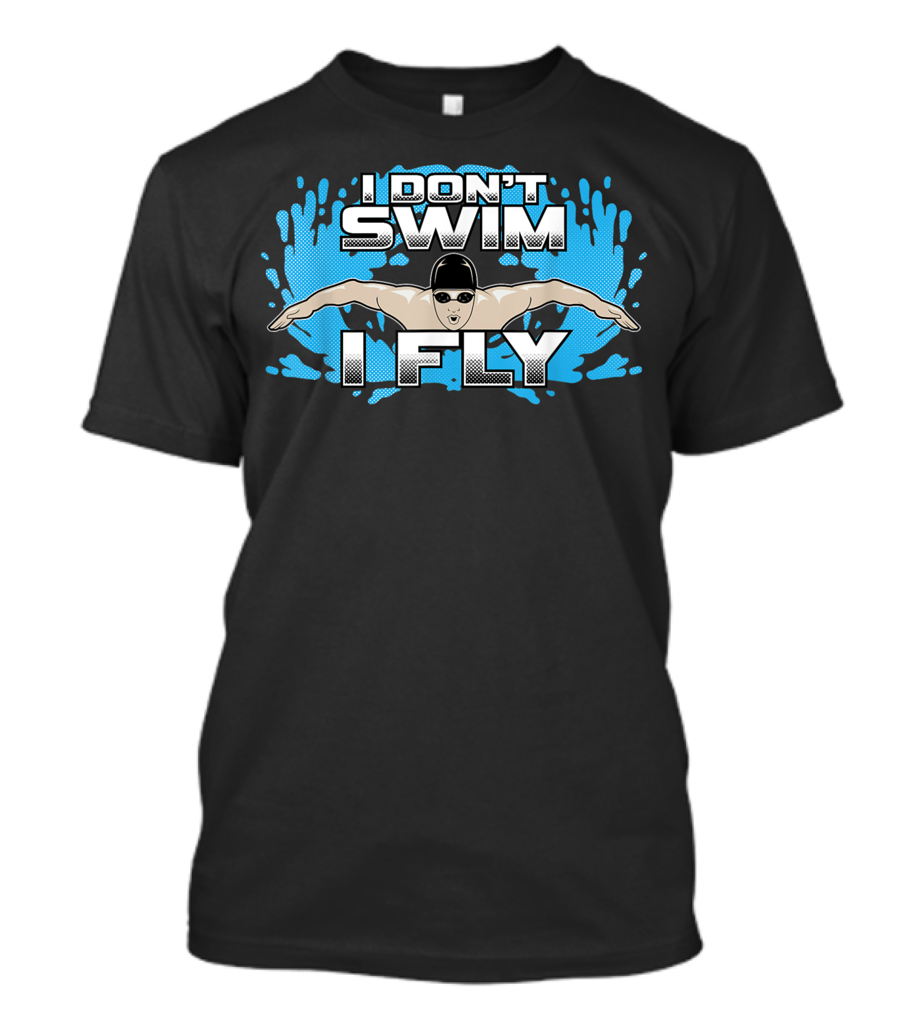 I Don't Swim I Fly Butterfly Swimming Stroke Swimmer T-Shirt