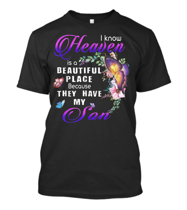 I Know Heaven Is A Beautiful Place Because They Have My Son With Butterflies And Flowers T-Shirt
