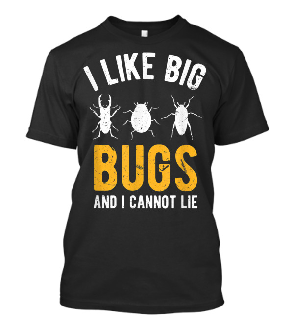 I Like Big Bugs And I Cannot Lie Insect Collector Enthusiast T-Shirt