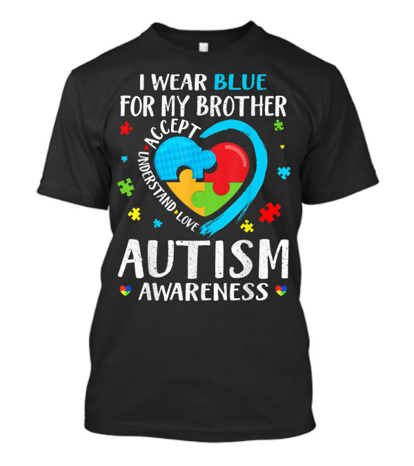 I Wear Blue For My Brother Accept Understand Love Autism Awareness 0J T-Shirt