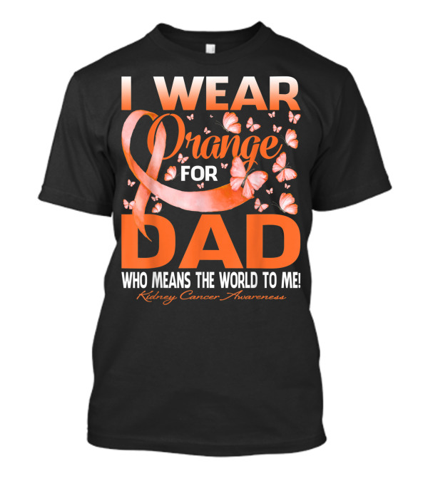 I Wear Orange For Dad Who Means The World To Me Kidney Cancer Awareness T-Shirt