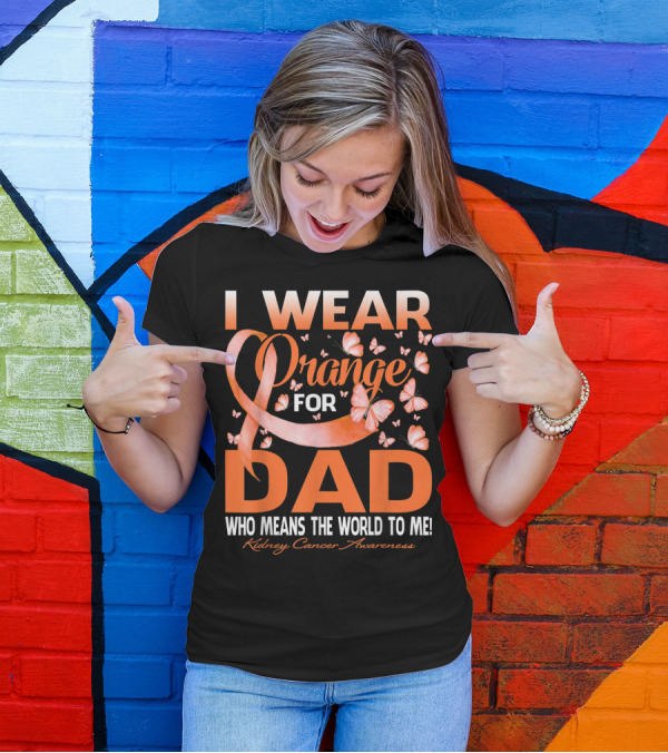 I Wear Orange For Dad Who Means The World To Me Kidney Cancer Awareness T-Shirt
