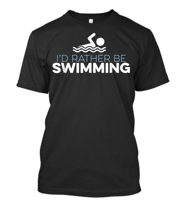 I'd Rather Be Swimming T-Shirt