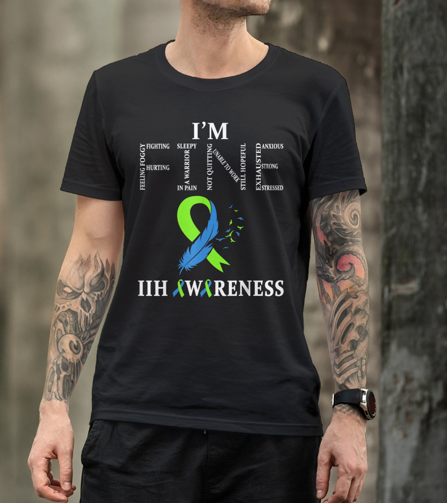 I'm Fine IIH Awareness Feeling Foggy Fighting Hurting Sleepy Warrior In Pain Not Quitting Unable To Work Still Hopeful Exhausted Anxious Strong Stressed T-Shirt