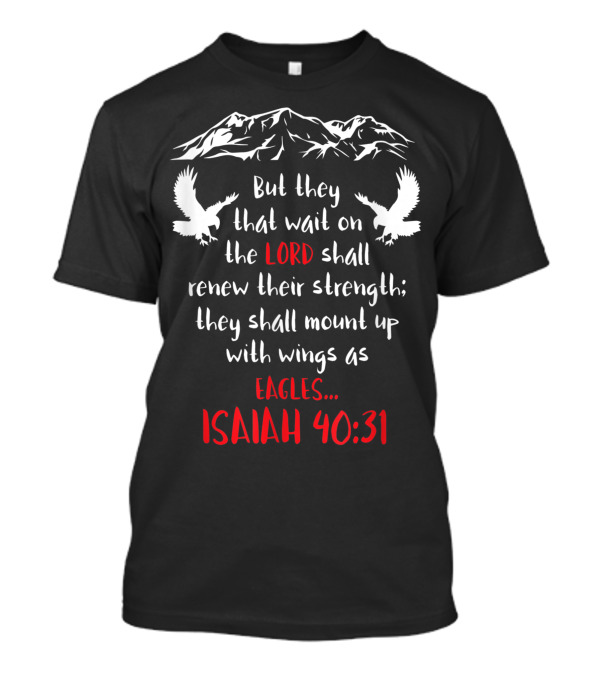 Isaiah 40:31 But They That Wait On The Lord Shall Renew Their Strength Mount Up With Wings As Eagles T-Shirt