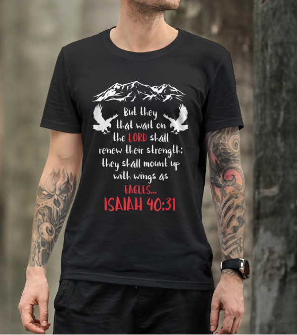 Isaiah 40:31 But They That Wait On The Lord Shall Renew Their Strength Mount Up With Wings As Eagles T-Shirt