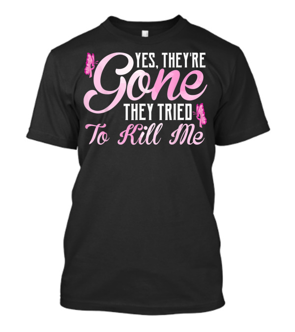 Yes They're Gone They Tried To Kill Me Breast Cancer Awareness T-Shirt