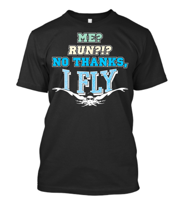 Me Run No Thanks I Fly Butterfly Swimmer Swim T-Shirt