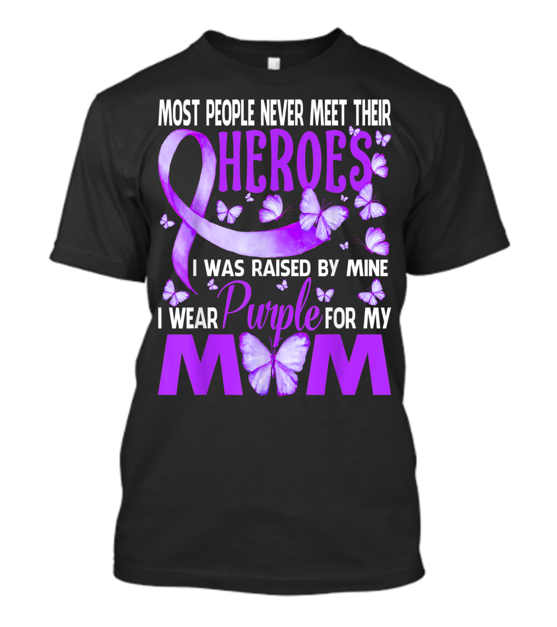 Most People Never Meet Their Heroes I Was Raised By Mine I Wear Purple For My Mom T-Shirt