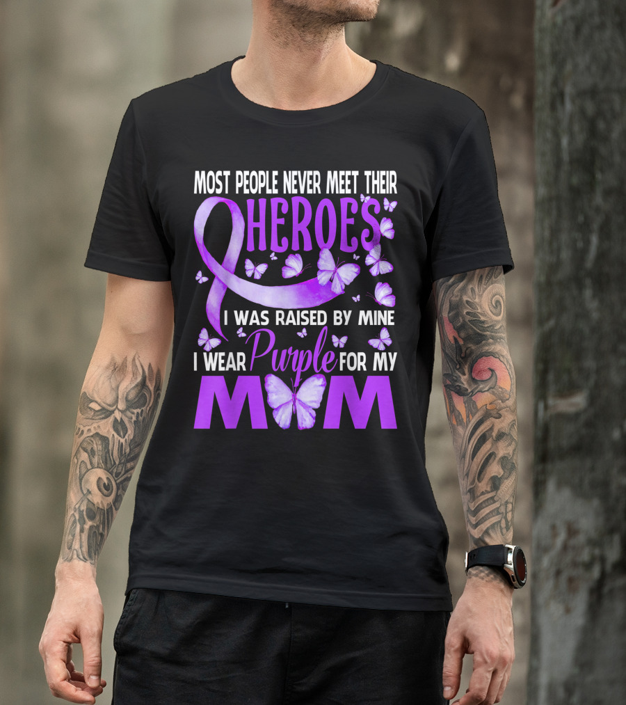 Most People Never Meet Their Heroes I Was Raised By Mine I Wear Purple For My Mom T-Shirt