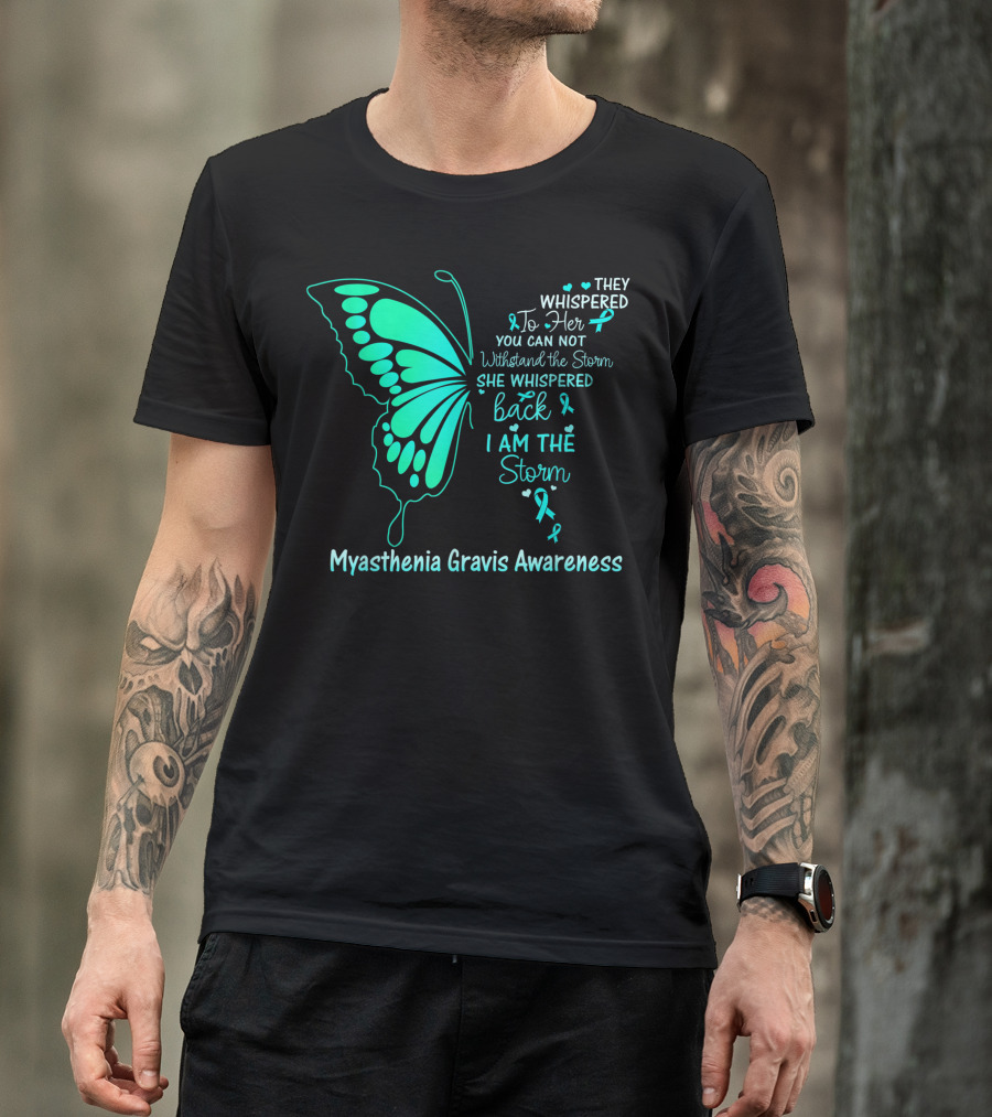 They Whispered To Her You Cannot Withstand The Storm She Whispered Back I Am The Storm Myasthenia Gravis Awareness T-Shirt