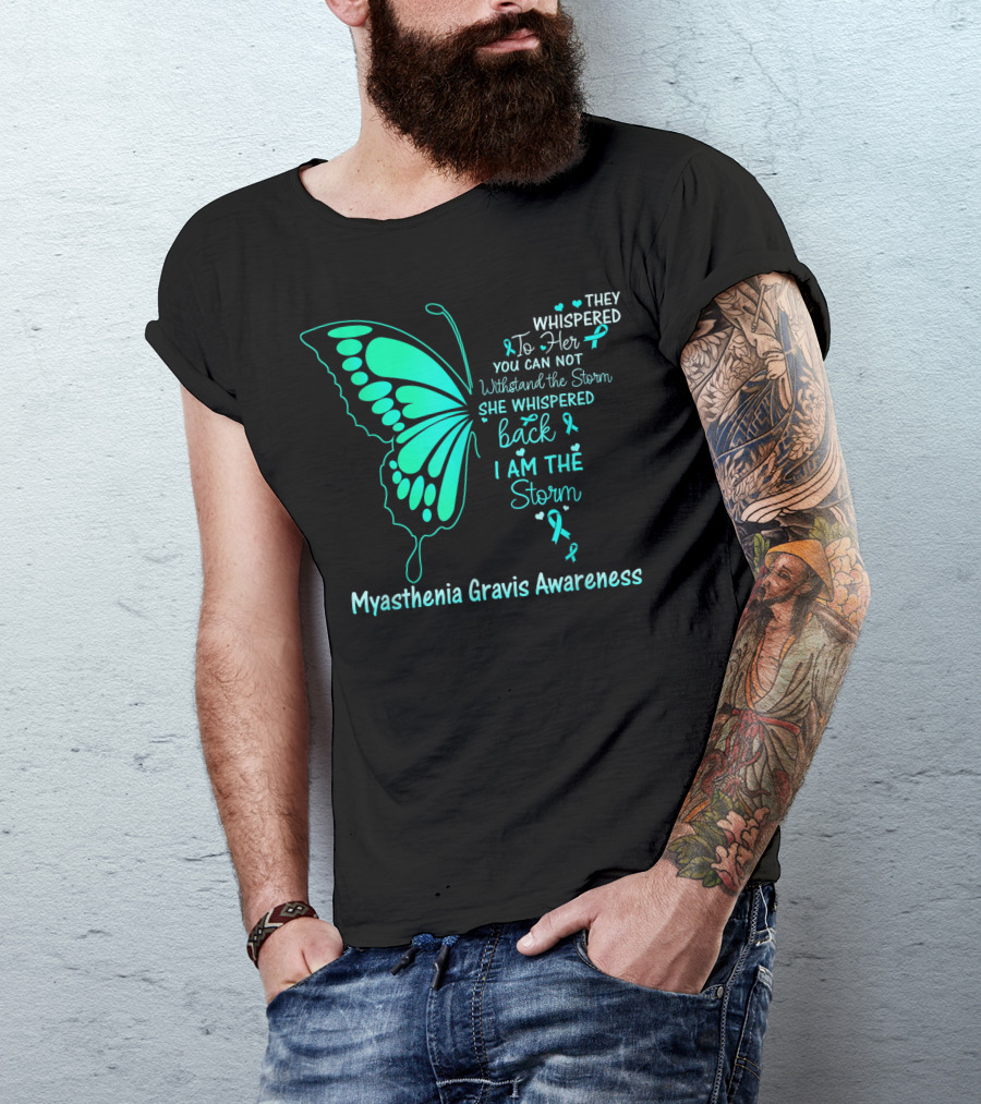 They Whispered To Her You Cannot Withstand The Storm She Whispered Back I Am The Storm Myasthenia Gravis Awareness T-Shirt