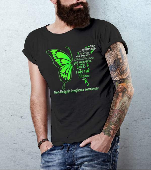 They Whispered To Her You Cannot Withstand The Storm She Whispered Back I Am The Storm Non-Hodgkin Lymphoma Awareness T-Shirt
