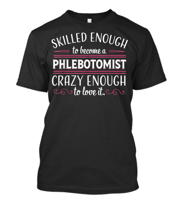 Skilled Enough To Become A Phlebotomist Crazy Enough To Love It Phlebotomy Job Title T-Shirt