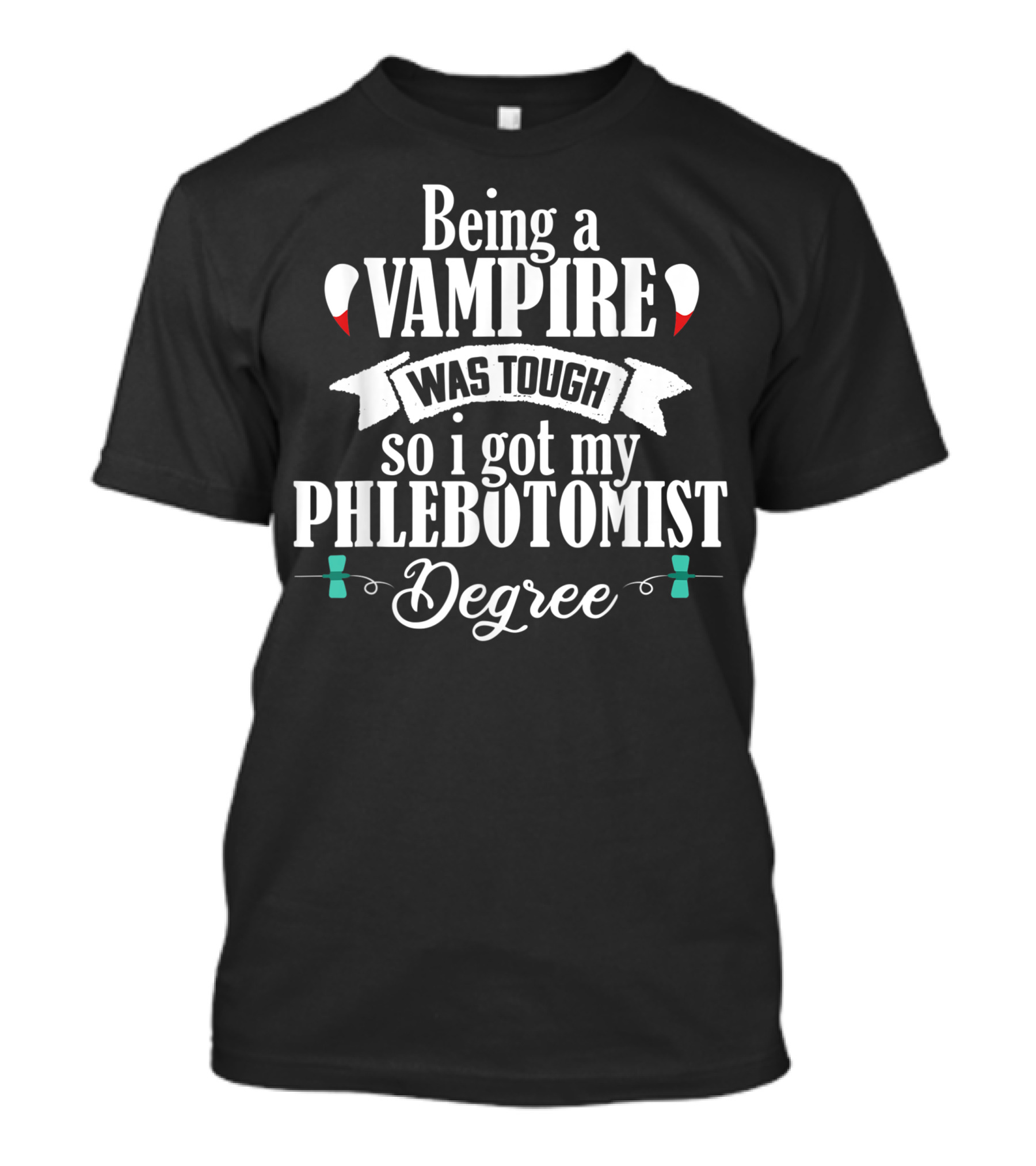 Being A Vampire Was Tough So I Got My Phlebotomist Degree T-Shirt