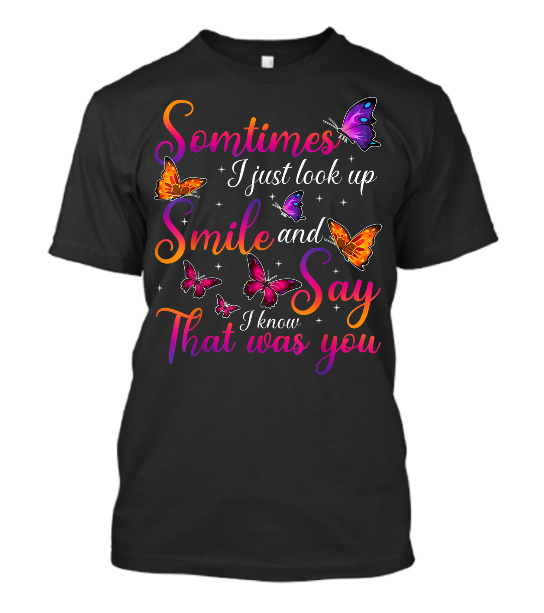 Somtimes I Just Look Up Smile And Say I Know That Was You Butterflies T-Shirt