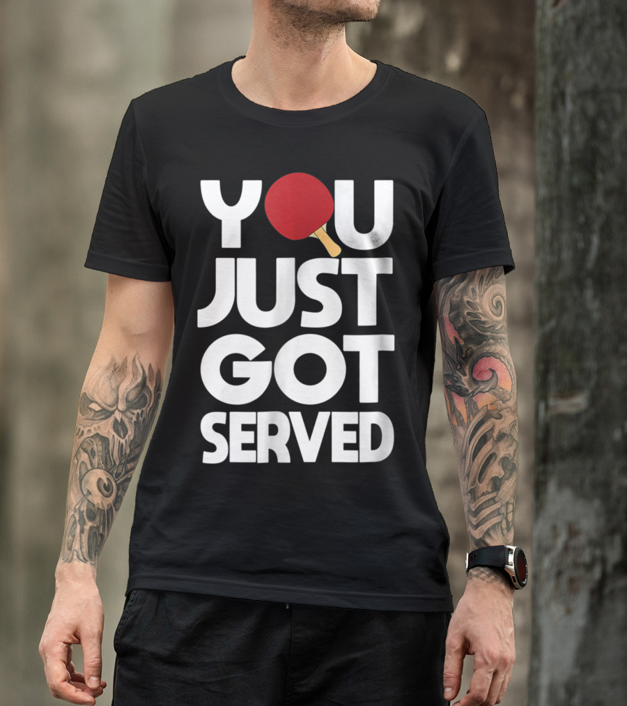 You Just Got Served Table Tennis Butterfly Ping Pong T-Shirt