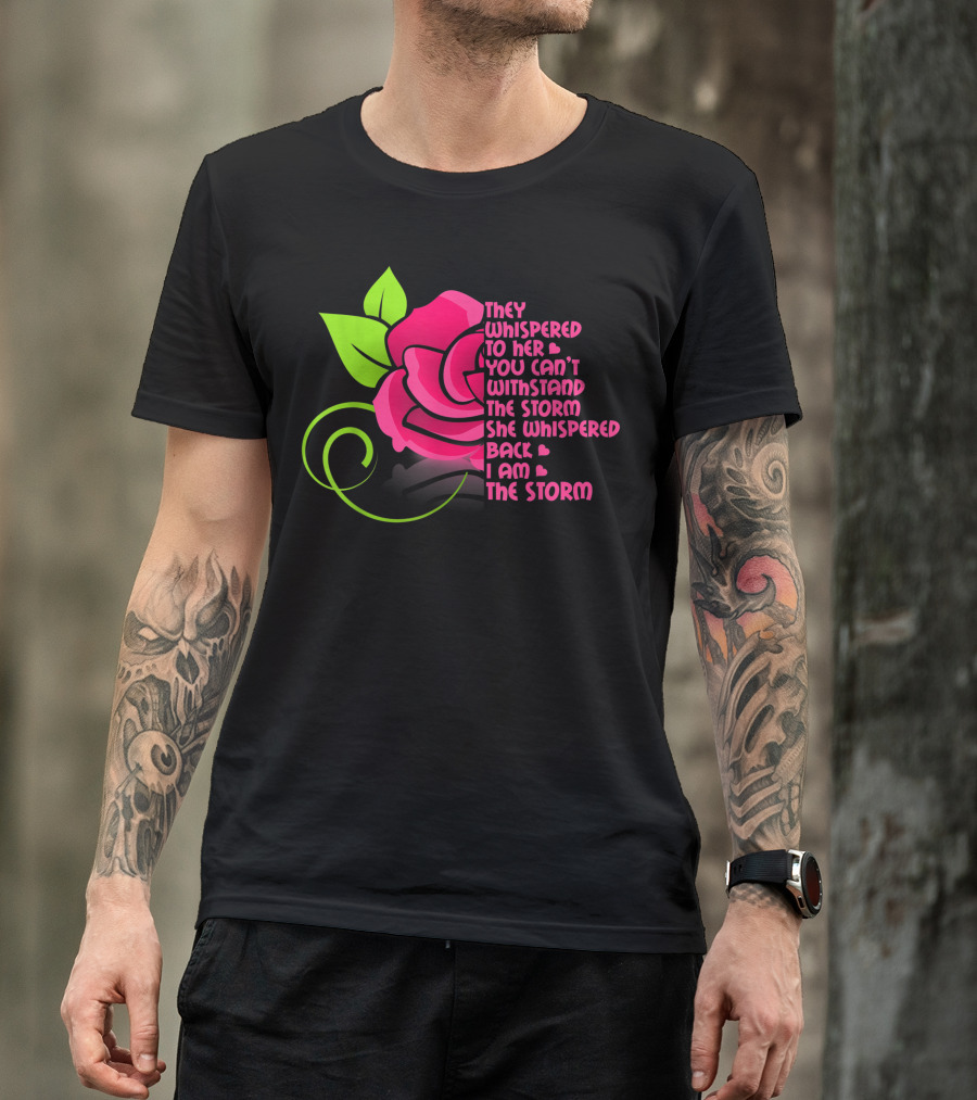 They Whispered To Her You Can’t Withstand The Storm She Whispered Back I Am The Storm T-Shirt