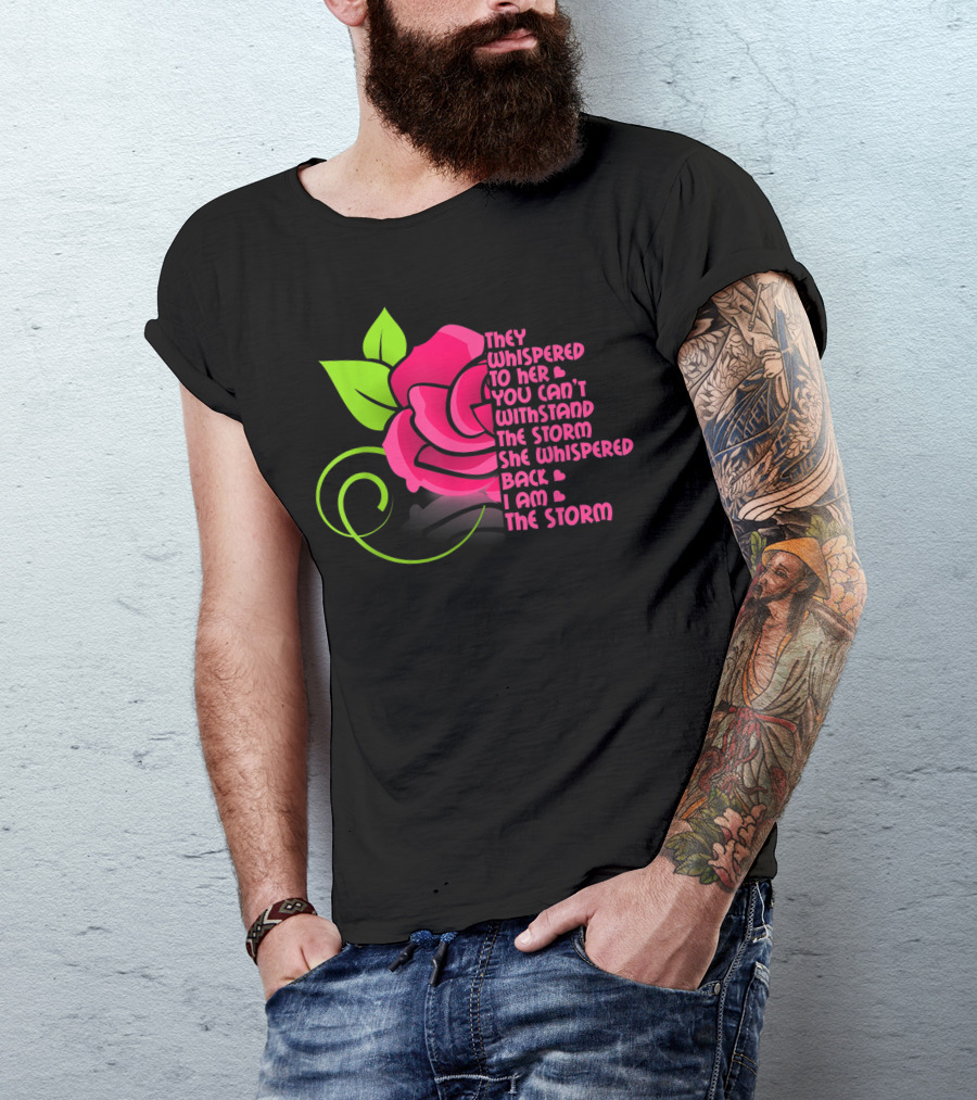 They Whispered To Her You Can’t Withstand The Storm She Whispered Back I Am The Storm T-Shirt